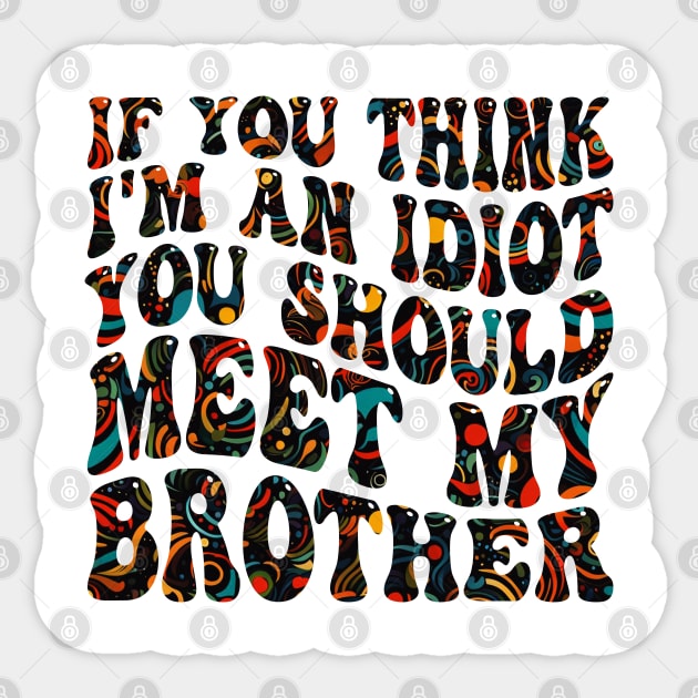 if you think i'm an idiot you should meet my brother Sticker by mdr design